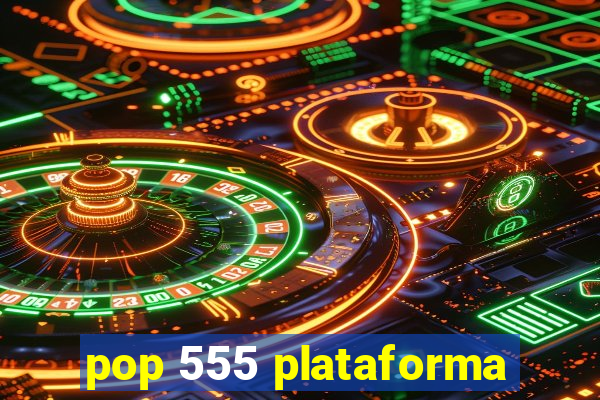 pop 555 plataforma